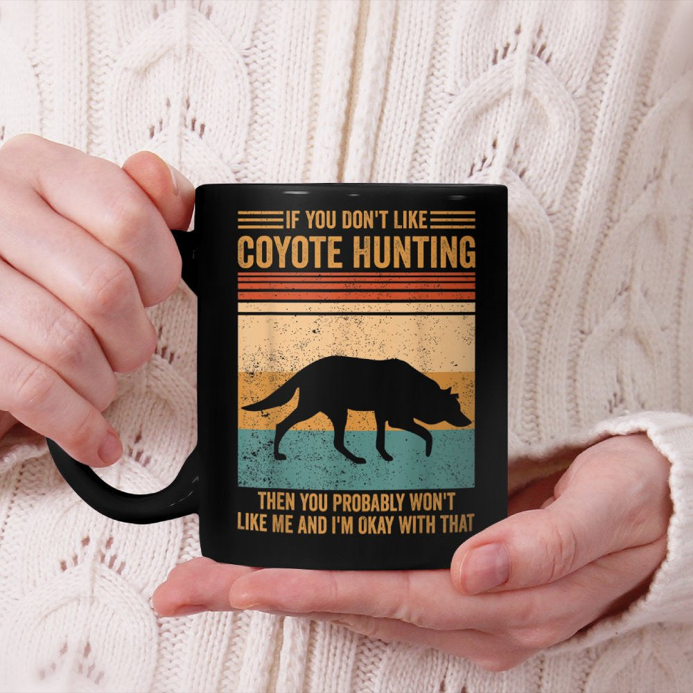 Don't Like Coyote Hunting You Won't Like Me Coyote Hunter Beverage Mug