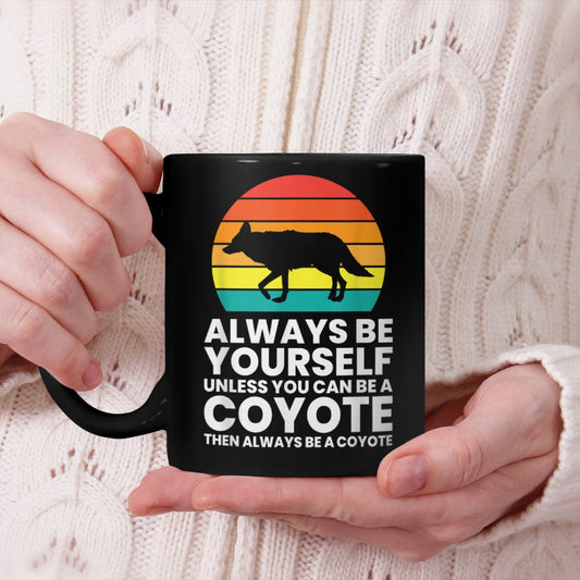 Always Be Yourself Unless You Can Be A Coyote Beverage Mug