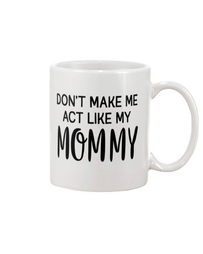 Daughter mug make act like my mommy ngvt